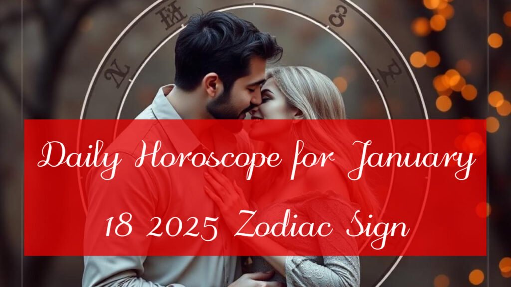 Daily Horoscope for January 18 2025 Zodiac Sign