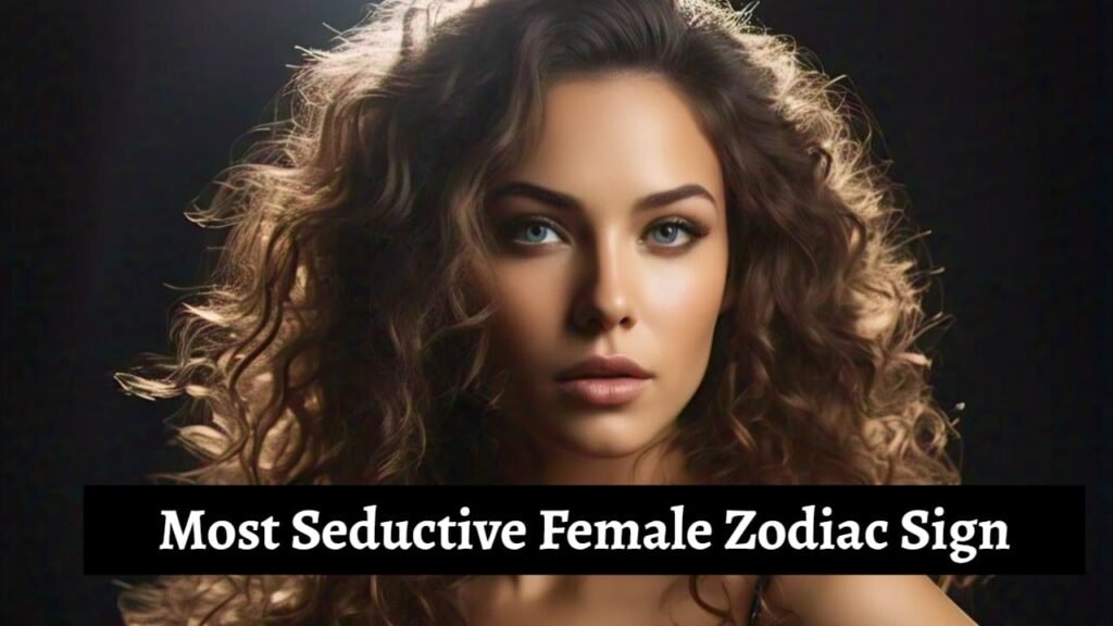 Most Seductive Female Zodiac Sign