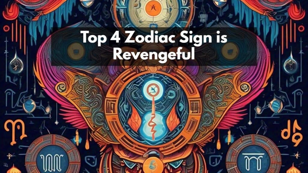 Top 4 Zodiac Sign is Revengeful