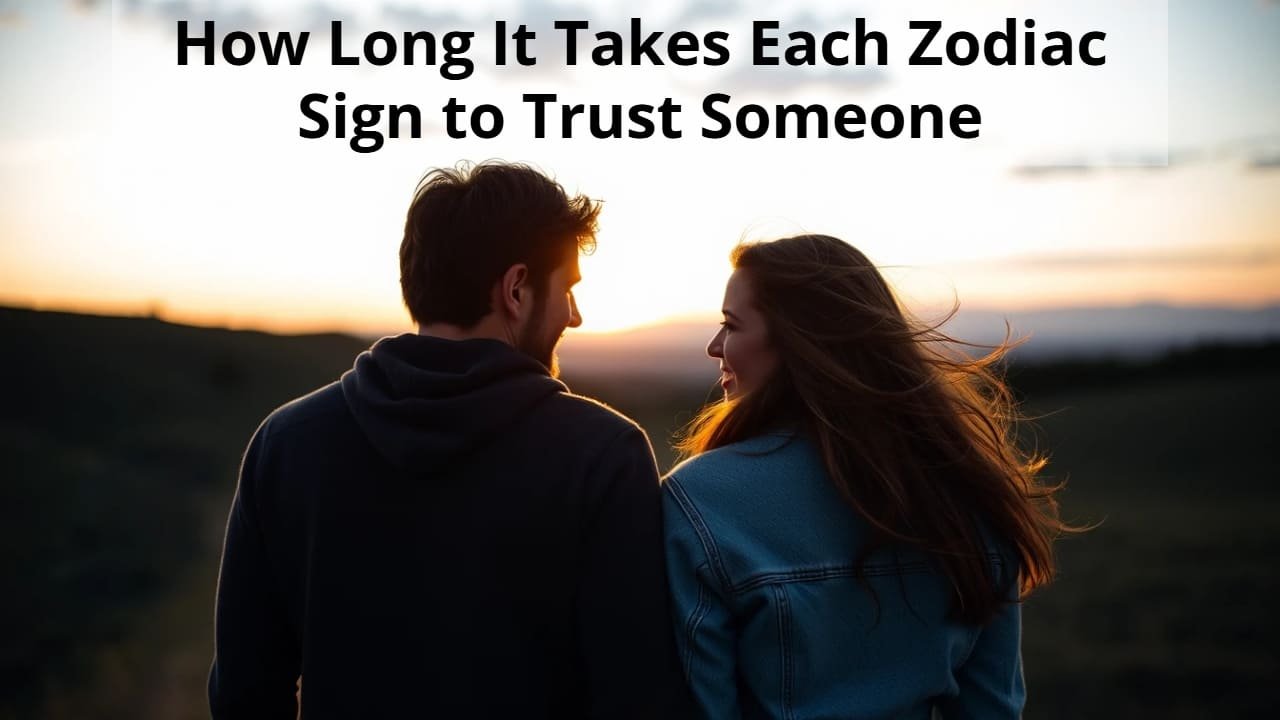 How Long It Takes Each Zodiac Sign to Trust Someone